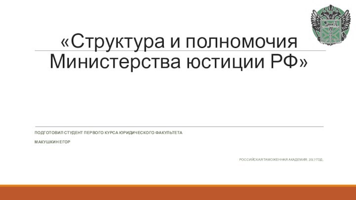 «Структура и полномочия Министерства юстиции РФ»ПОДГОТОВИЛ СТУДЕНТ ПЕРВОГО КУРСА ЮРИДИЧЕСКОГО ФАКУЛЬТЕТА МАКУШКИН