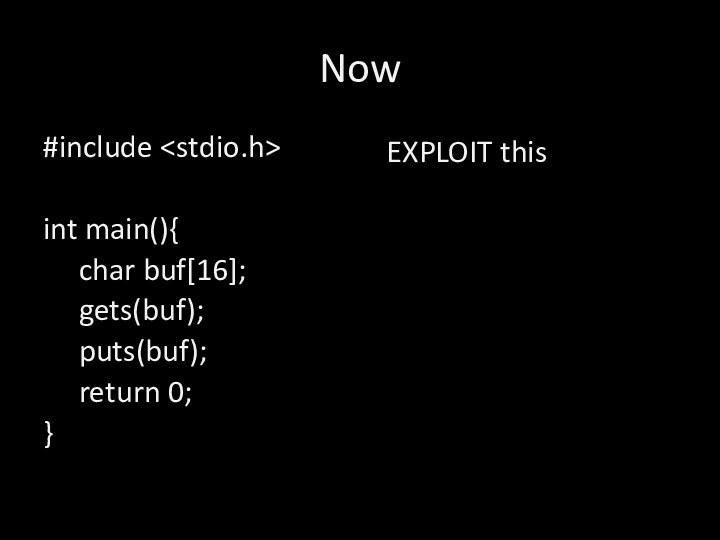 Now#include int main(){	char buf[16];	gets(buf);	puts(buf);	return 0;}EXPLOIT this