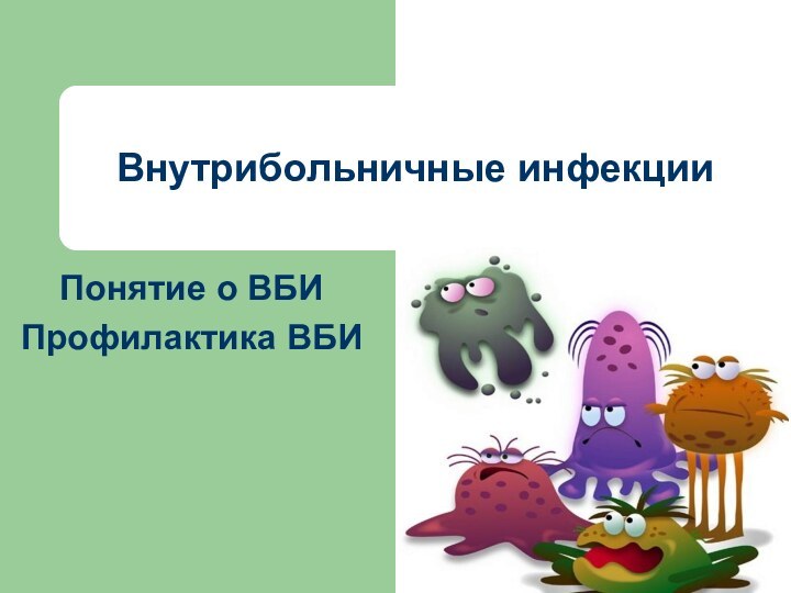 Внутрибольничные инфекции Понятие о ВБИПрофилактика ВБИ