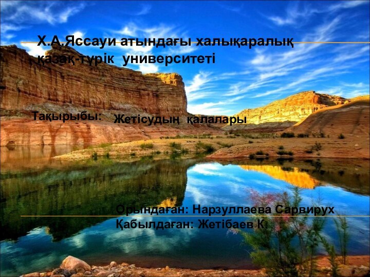 Х.А.Яссауи атындағы халықаралық       қазақ-түрік университетіОрындаған: Нарзуллаева СарвирухҚабылдаған: Жетібаев К.Тақырыбы:Жетісудың қалалары 