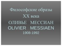 Философские образы XX века. Оливье Мессиан 1908-1992