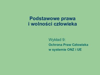 Podstawowe prawa i wolności człowieka. Wykład 9: Ochrona Praw Człowieka w systemie ONZ i UE