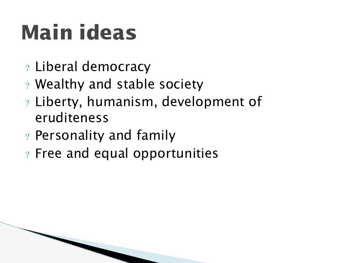 Liberal democracyWealthy and stable societyLiberty, humanism, development of eruditenessPersonality and familyFree and equal opportunitiesMain ideas