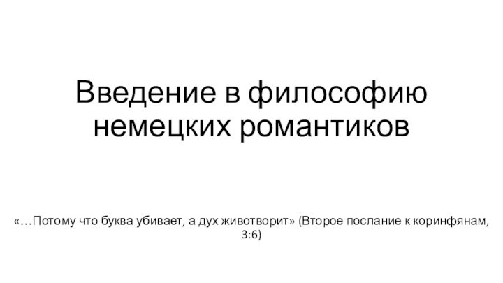 Введение в философию немецких романтиков«…Потому что буква убивает, а дух животворит» (Второе послание к коринфянам, 3:6)