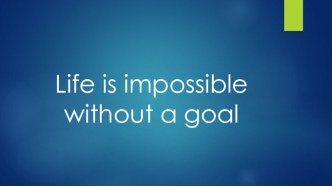 Life is impossible without a goal