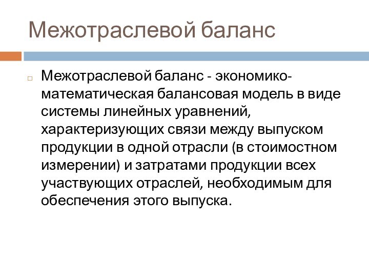 Межотраслевой балансМежотраслевой баланс - экономико-математическая балансовая модель в виде системы линейных уравнений,