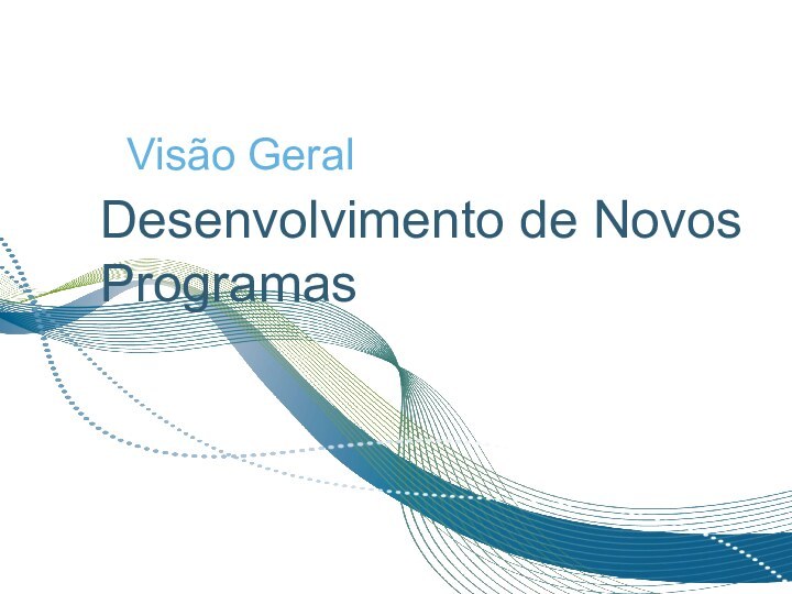 Desenvolvimento de Novos ProgramasVisão Geral