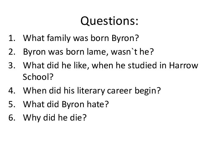 Questions:What family was born Byron?Byron was born lame, wasn`t he?What did he