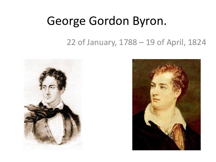 George Gordon Byron.22 of January, 1788 – 19 of April, 1824