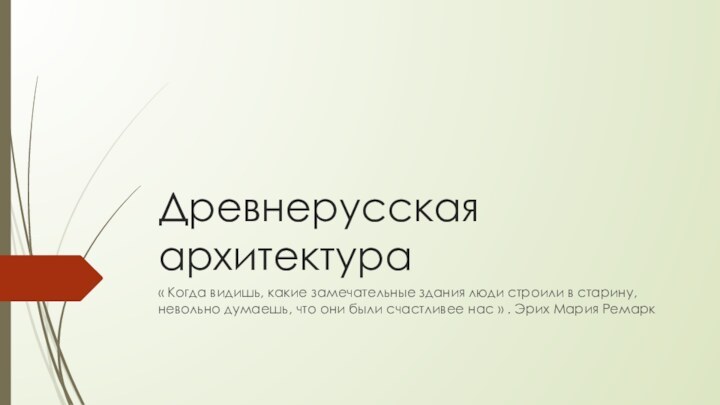 Древнерусская архитектура« Когда видишь, какие замечательные здания люди строили в старину, невольно думаешь,