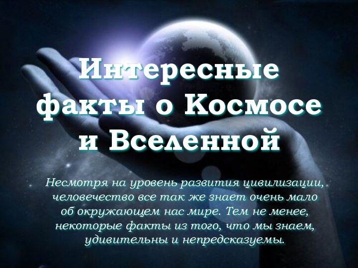 Интересные факты о Космосе и ВселеннойНесмотря на уровень развития цивилизации, человечество все