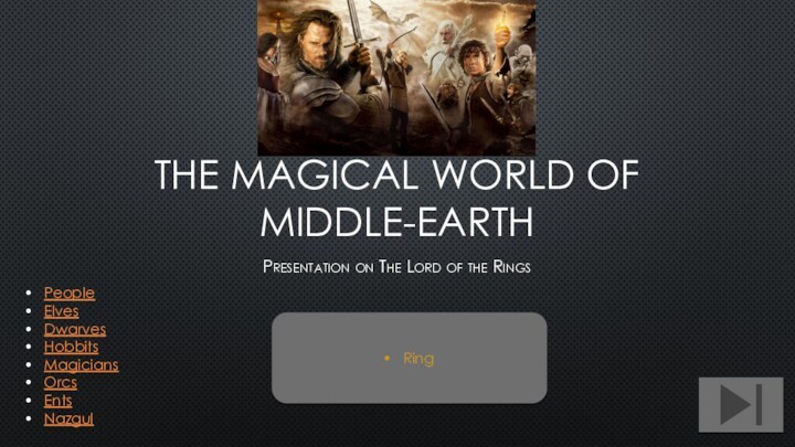 THE MAGICAL WORLD OF MIDDLE-EARTHPresentation on The Lord of the RingsPeopleElvesDwarvesHobbitsMagiciansOrcsEntsNazgulRing