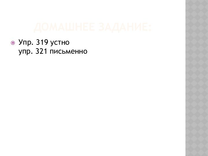 ДОМАШНЕЕ ЗАДАНИЕ:Упр. 319 устно упр. 321 письменно