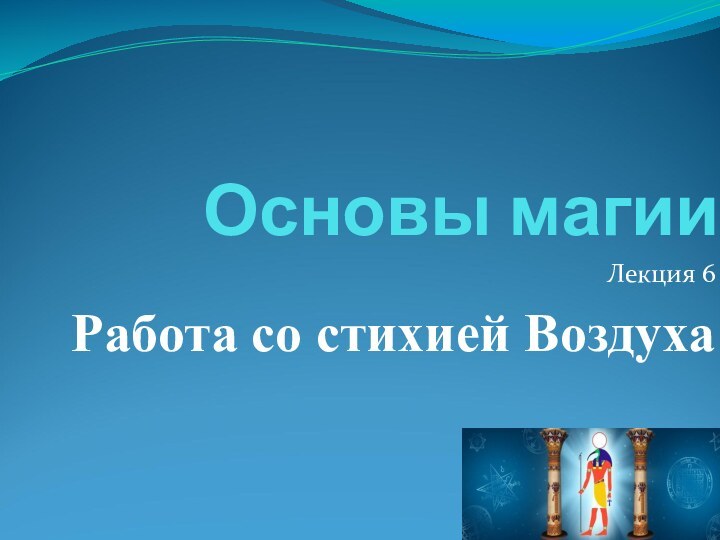 Основы магииЛекция 6Работа со стихией Воздуха