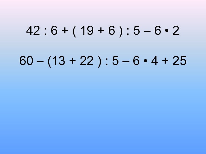 42 : 6 + ( 19 + 6 ) : 5 –