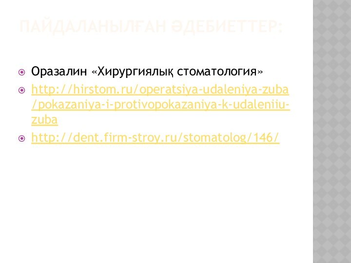 ПАЙДАЛАНЫЛҒАН ӘДЕБИЕТТЕР: Оразалин «Хирургиялық стоматология»http://hirstom.ru/operatsiya-udaleniya-zuba/pokazaniya-i-protivopokazaniya-k-udaleniiu-zubahttp://dent.firm-stroy.ru/stomatolog/146/