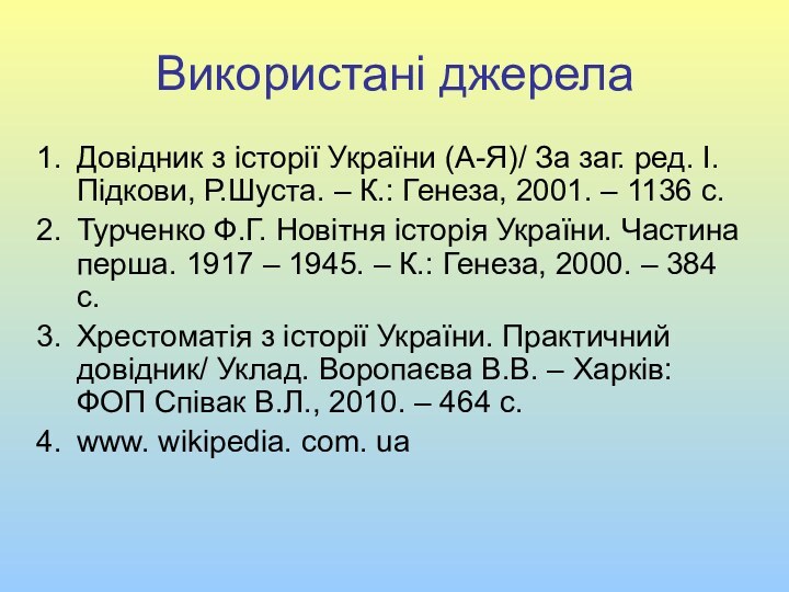 Використані джерелаДовідник з історії України (А-Я)/ За заг. ред. І.Підкови, Р.Шуста. –