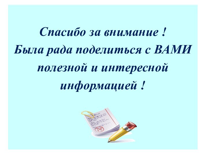 Спасибо за внимание !Была рада поделиться с ВАМИполезной и интересной информацией !