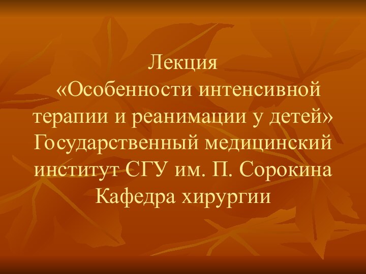 Лекция   «Особенности интенсивной терапии и реанимации у детей» Государственный медицинский