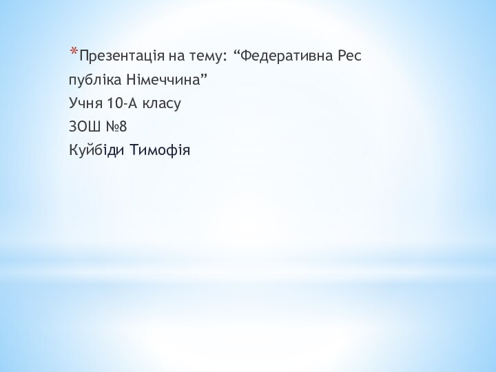 Презентація на тему: “Федеративна Республіка Німеччина”Учня 10-А класуЗОШ №8Куйбіди Тимофія