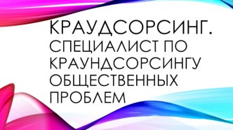 Краудсорсинг. Специалист по краундсорсингу общественных проблем