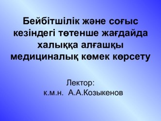 Бейбітшілік және соғыс кезіндегі төтенше жағдайда халыққа алғашқы медициналық көмек көрсету. (Лекция 4)