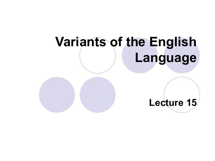 Variants of the English Language   Lecture 15