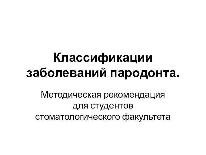 Классификации заболеваний пародонта.Методическая рекомендация для студентов стоматологического факультета