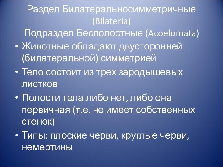 Раздел Билатеральносимметричные (Bilateria) Подраздел Бесполостные (Acoelomata)Животные обладают двусторонней (билатеральной) симметриейТело состоит из