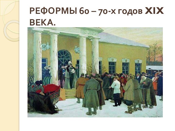 РЕФОРМЫ 60 – 70-х годов XIX ВЕКА.