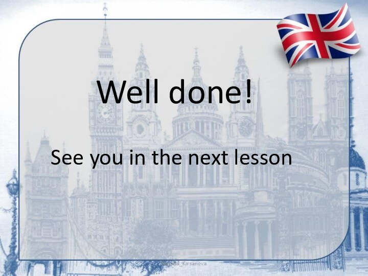 Well done!See you in the next lesson