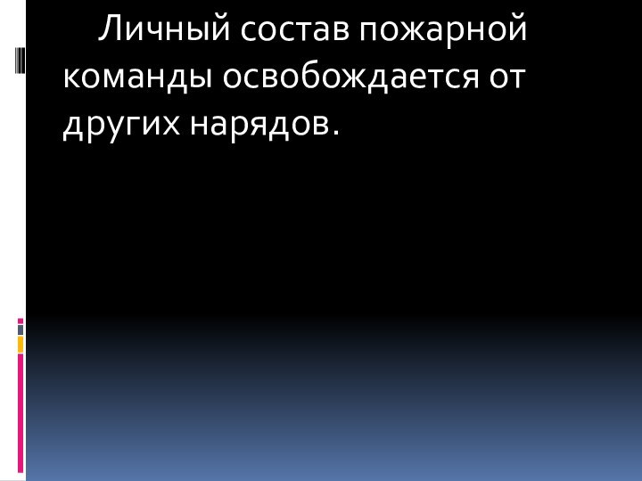 Личный состав пожарной команды освобождается от других нарядов.