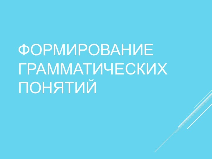 ФОРМИРОВАНИЕ ГРАММАТИЧЕСКИХ ПОНЯТИЙ