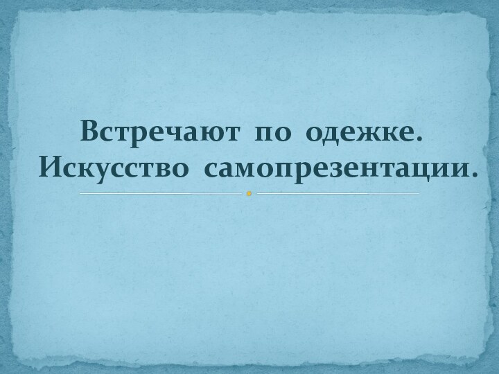 Встречают по одежке. Искусство самопрезентации.