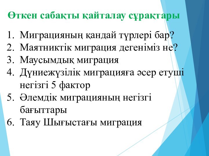 Өткен сабақты қайталау сұрақтарыМиграцияның қандай түрлері бар?Маятниктік миграция дегеніміз не?Маусымдық миграцияДүниежүзілік миграцияға