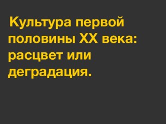 Культура первой половины XX века: расцвет или деградация