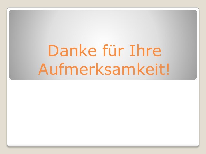 Danke für Ihre Aufmerksamkeit!