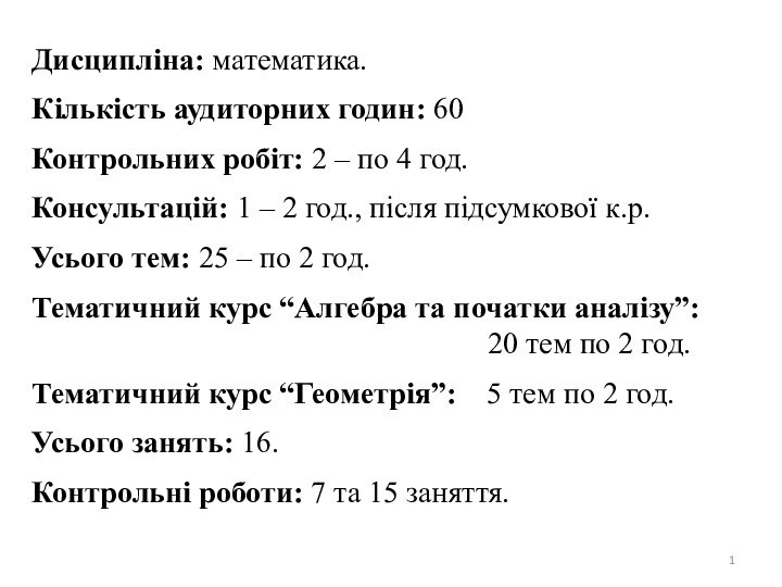 Дисципліна: математика.Кількість аудиторних годин: 60Контрольних робіт: 2 – по 4 год.Консультацій: 1