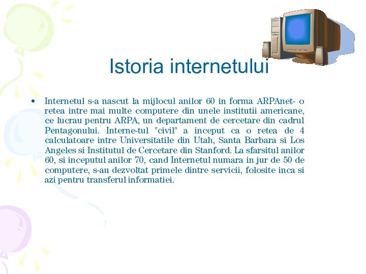 Istoria internetuluiInternetul s-a nascut la mijlocul anilor 60 in forma ARPAnet- o