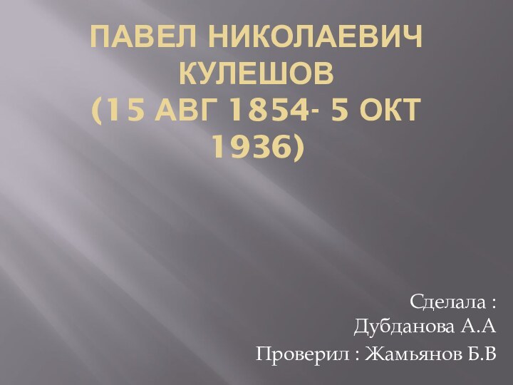 ПАВЕЛ НИКОЛАЕВИЧ КУЛЕШОВ (15 АВГ 1854- 5 ОКТ 1936)