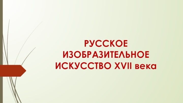 РУССКОЕ ИЗОБРАЗИТЕЛЬНОЕ ИСКУССТВО XVII века