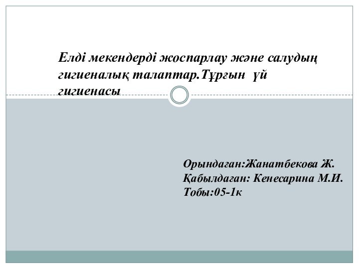 Елді мекендерді жоспарлау және салудың гигиеналық талаптар.Тұрғын үй гигиенасыОрындаған:Жанатбекова Ж.Қабылдаған: Кенесарина М.И. Тобы:05-1к