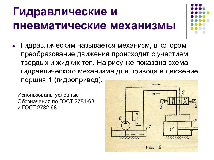 Гидравлические и пневматические механизмыГидравлическим называется механизм, в котором преобразование движения происходит с