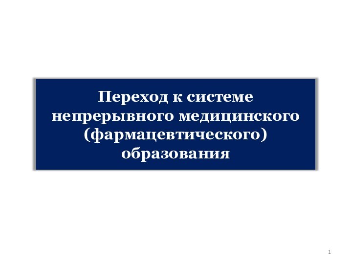 Переход к системе непрерывного медицинского  (фармацевтического) образования