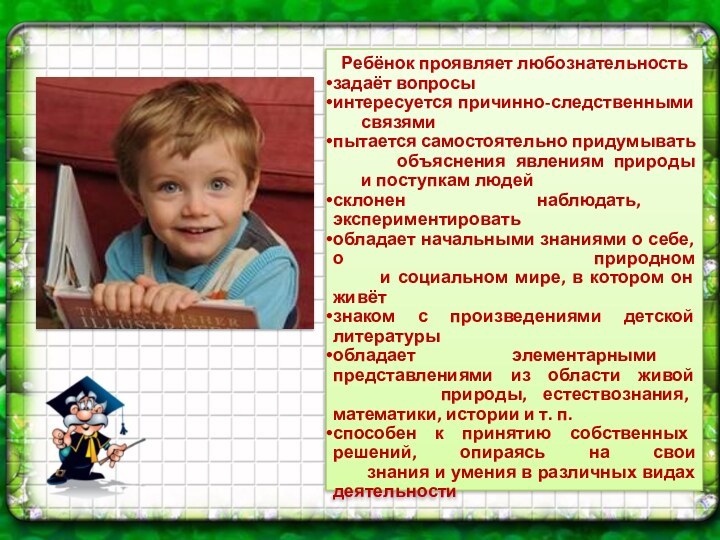 Ребёнок проявляет любознательностьзадаёт вопросыинтересуется причинно-следственными     связямипытается самостоятельно придумывать