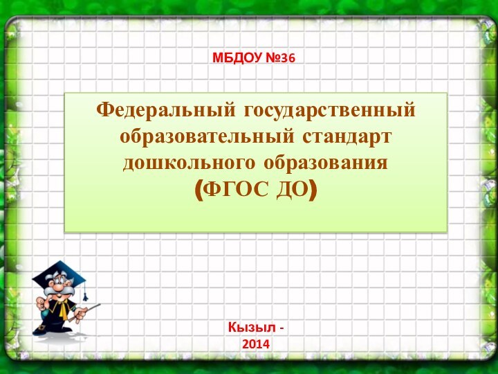 Федеральный государственный образовательный стандарт дошкольного образования(ФГОС ДО)МБДОУ №36 Кызыл - 2014