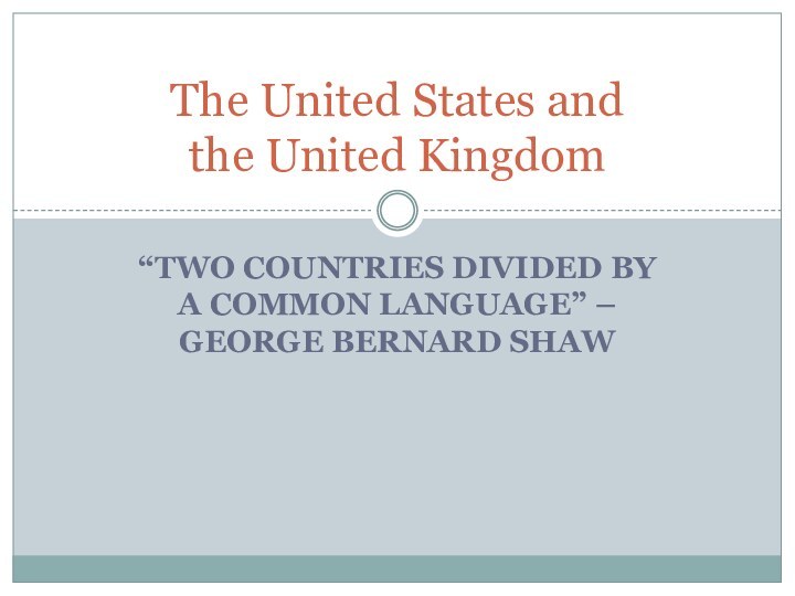 “TWO COUNTRIES DIVIDED BY A COMMON LANGUAGE” – GEORGE BERNARD SHAWThe United