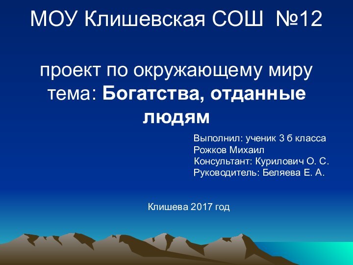 МОУ Клишевская СОШ №12  проект по окружающему миру тема: Богатства, отданные