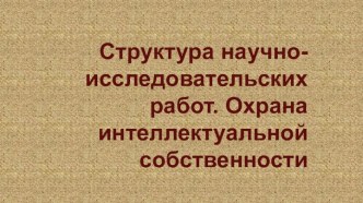 Структура научно-исследовательских работ. Охрана интеллектуальной собственности