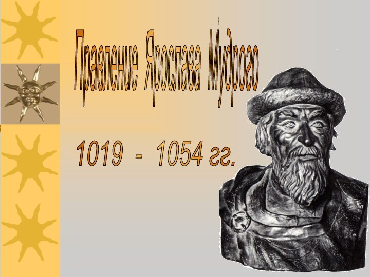 Правление Ярослава Мудрого 1019 - 1054 гг.